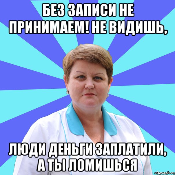 Без записи. Принимаем без записи. Не записалось. Записи не принимаю. Не принимается.