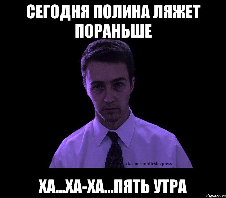 сегодня Полина ляжет пораньше ха...ха-ха...пять утра, Мем типичный недосыпающий