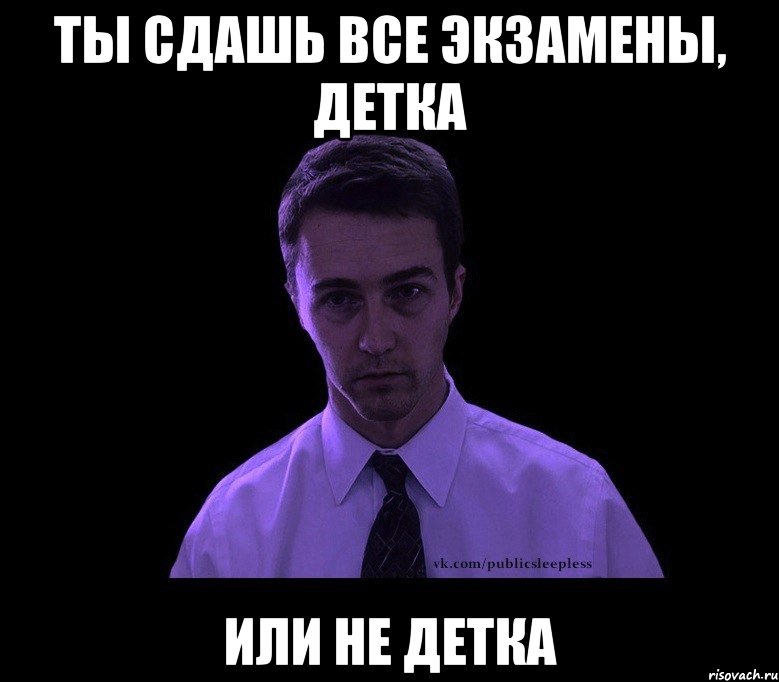 ты сдашь все экзамены, детка или не детка, Мем типичный недосыпающий