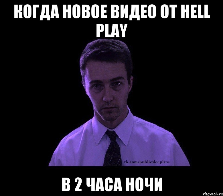 Когда новое видео от Hell Play В 2 часа ночи, Мем типичный недосыпающий