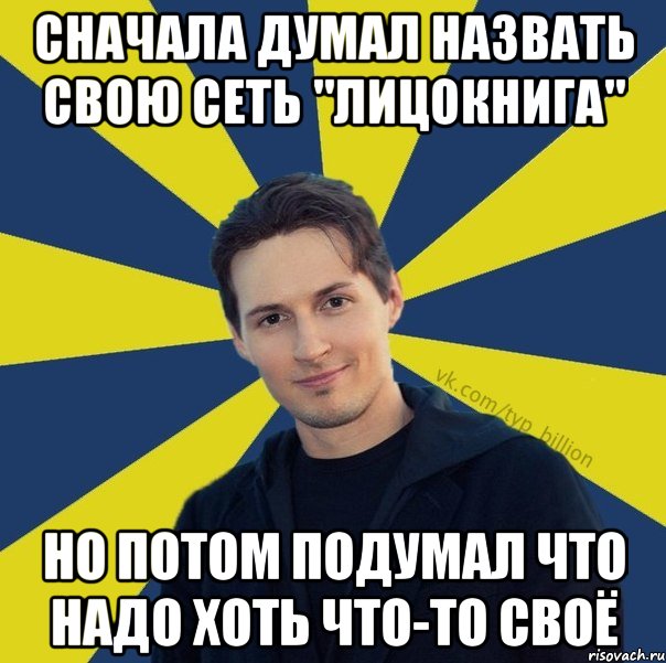 Сначала думал назвать свою сеть "лицокнига" Но потом подумал что надо хоть что-то своё, Мем  Типичный Миллиардер (Дуров)