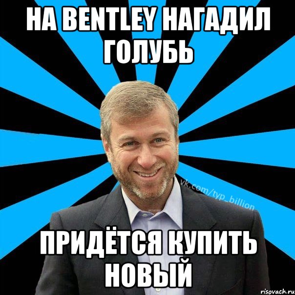 На Bentley нагадил голубь придётся купить новый, Мем  Типичный Миллиардер (Абрамович)