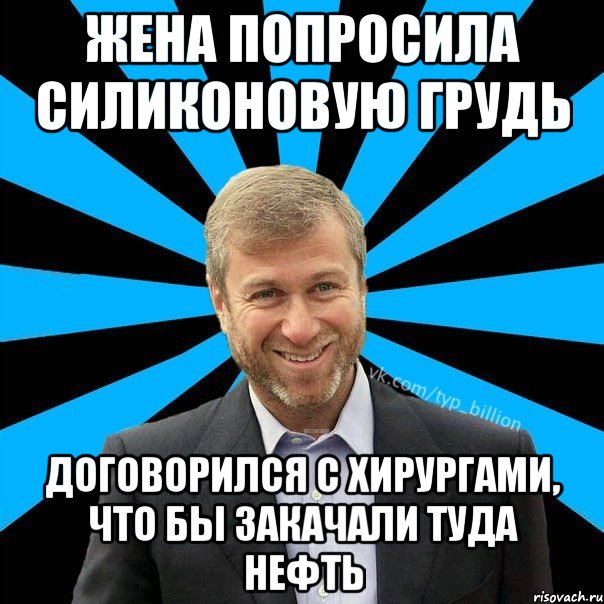 жена попросила силиконовую грудь договорился с хирургами, что бы закачали туда нефть, Мем  Типичный Миллиардер (Абрамович)