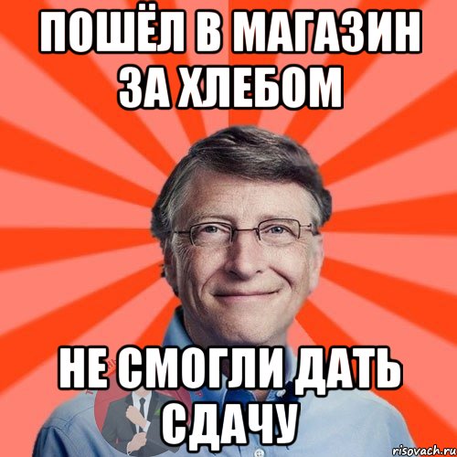 пошёл в магазин за хлебом не смогли дать сдачу, Мем  Типичный Миллионер 3