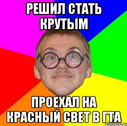 решил стать крутым проехал на красный свет в ГТА, Мем Типичный ботан