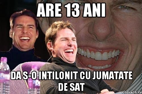 Are 13 ani da s-o intilonit cu jumatate de sat, Мем том круз