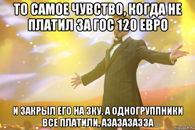 то самое чувство, когда не платил за гос 120 евро и закрыл его на 3ку. А одногруппники все платили, азазазазза, Мем Тони Старк (Роберт Дауни младший)