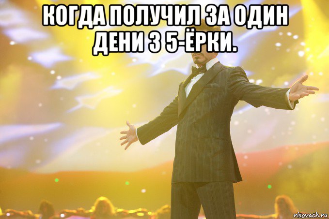 когда получил за один дени 3 5-ёрки. , Мем Тони Старк (Роберт Дауни младший)