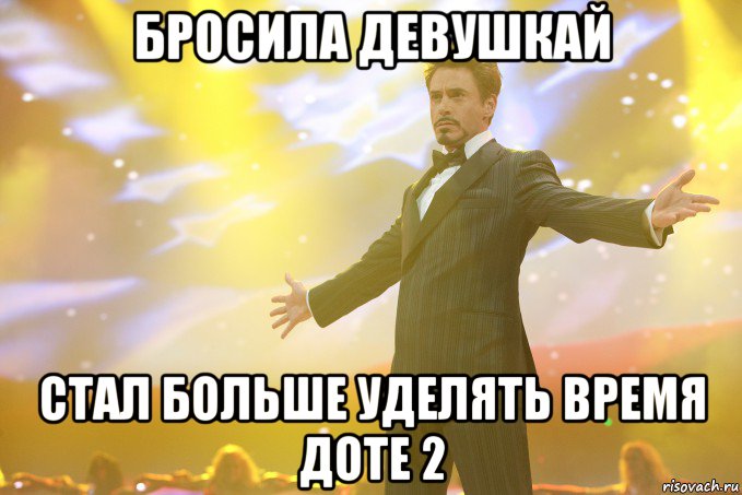 Бросила девушкай Стал больше уделять время Доте 2, Мем Тони Старк (Роберт Дауни младший)