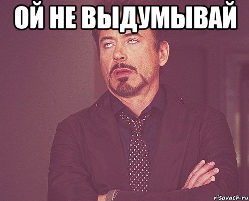 Не начинай пожалуйста. Ой не не не. Ой Ой Ой Мем. Не выдумывай. Не надумывай не.