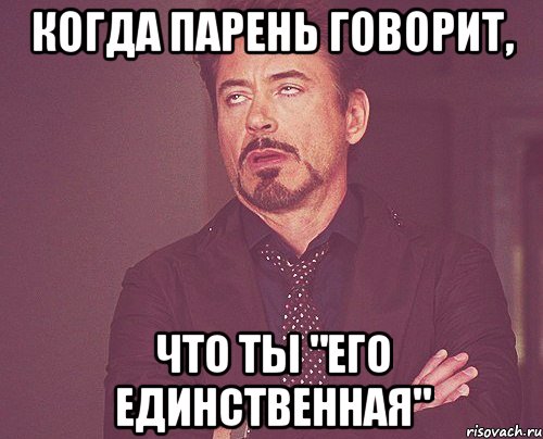 Он говорит. Когда парень говорит что ты единственная. Мем мужчина говорит. Когда твой мужик сказал что. Когда мужчина говорит.