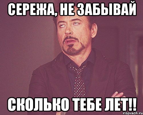 Сколько забудь. Когда забыл сколько тебе лет. Я забываю сколько мне лет. Сережа не уходи. Не забудишь или забудешь.