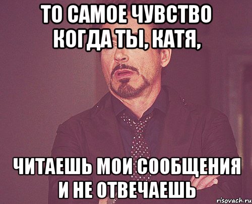 Почему человек прочитал и не ответил. Мое лицо когда мне не отвечают на сообщения. Мем про тех кто не отвечает на сообщения. Катя не отвечает на сообщения. Ты не читаешь Мои сообщения.