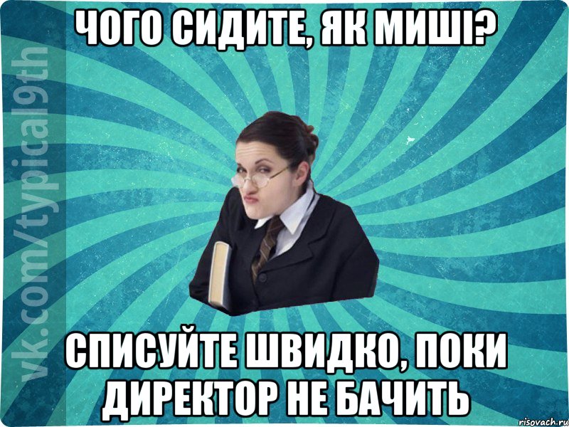 ЧОГО СИДИТЕ, ЯК МИШІ? СПИСУЙТЕ ШВИДКО, ПОКИ ДИРЕКТОР НЕ БАЧИТЬ