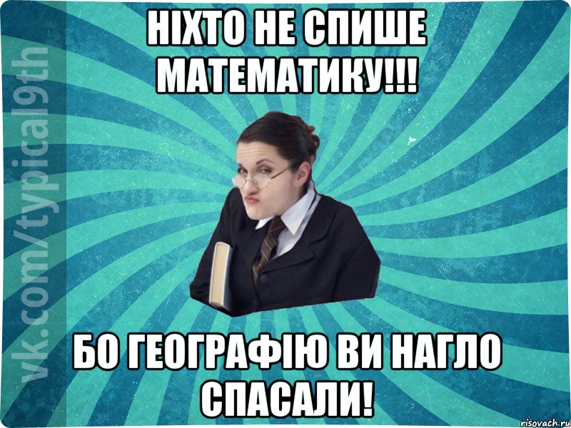 Ніхто не спише математику!!! Бо географію ви нагло спасали!