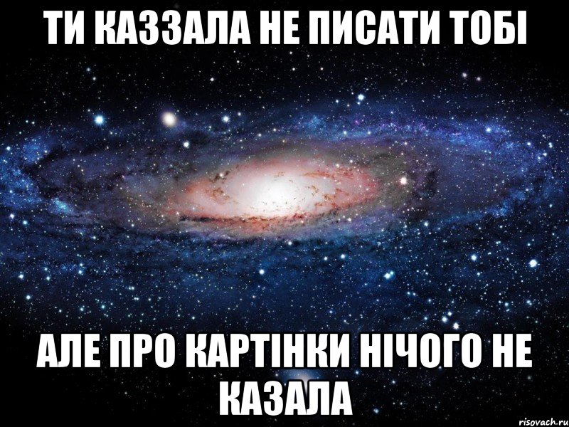 ти каззала не писати тобі але про картінки нічого не казала, Мем Вселенная