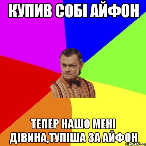 Купив собі айфон Тепер нашо мені дівина,тупіша за айфон, Мем Вталька