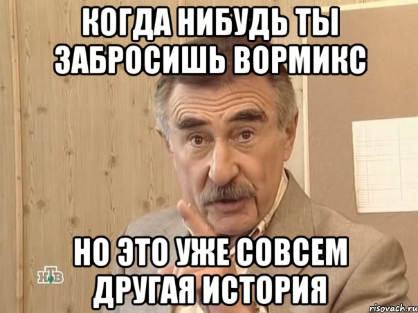 когда нибудь ты забросишь вормикс но это уже совсем другая история, Мем Каневский (Но это уже совсем другая история)