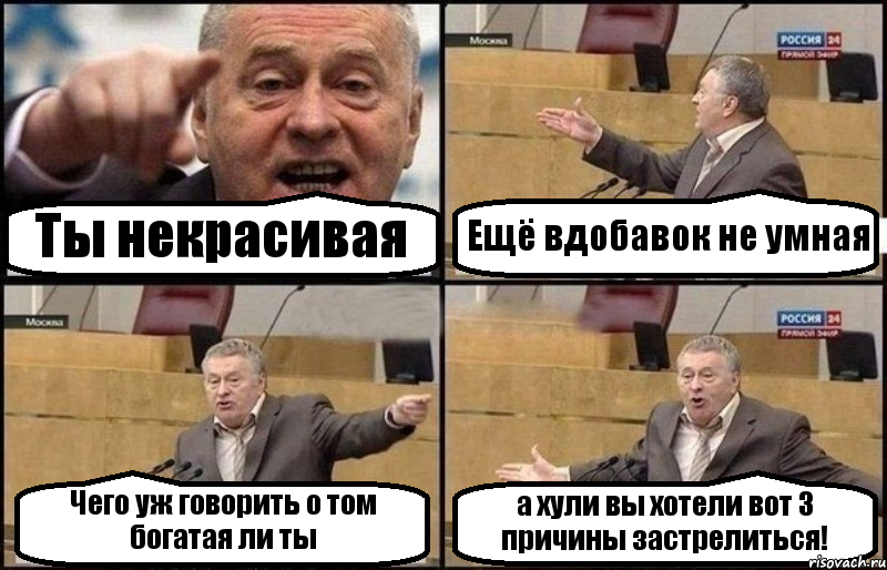 Ты некрасивая Ещё вдобавок не умная Чего уж говорить о том богатая ли ты а хули вы хотели вот 3 причины застрелиться!, Комикс Жириновский