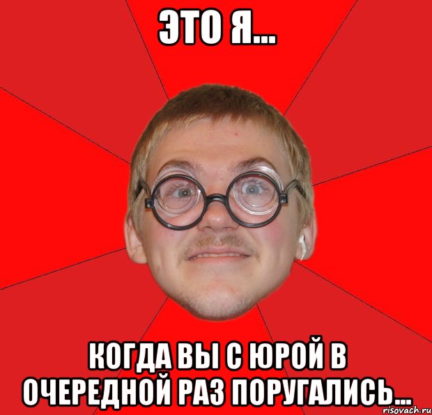 это я... когда вы с Юрой в очередной раз поругались..., Мем Злой Типичный Ботан