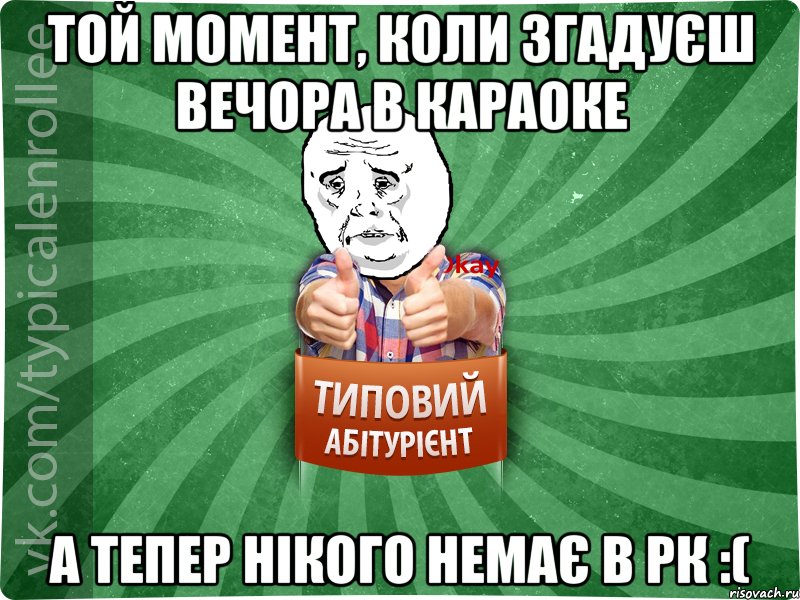 ТОЙ МОМЕНТ, КОЛИ ЗГАДУЄШ ВЕЧОРА В КАРАОКЕ А ТЕПЕР НІКОГО НЕМАЄ В РК :(