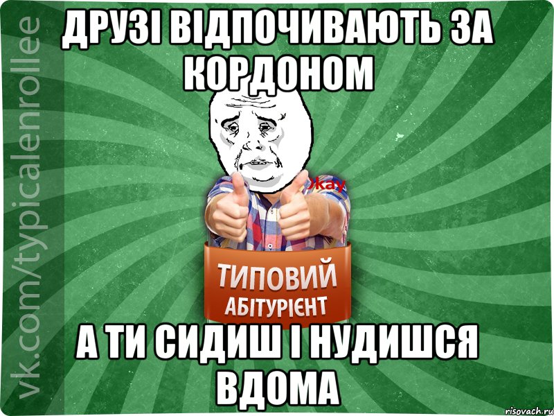 друзі відпочивають за кордоном а ти сидиш і нудишся вдома