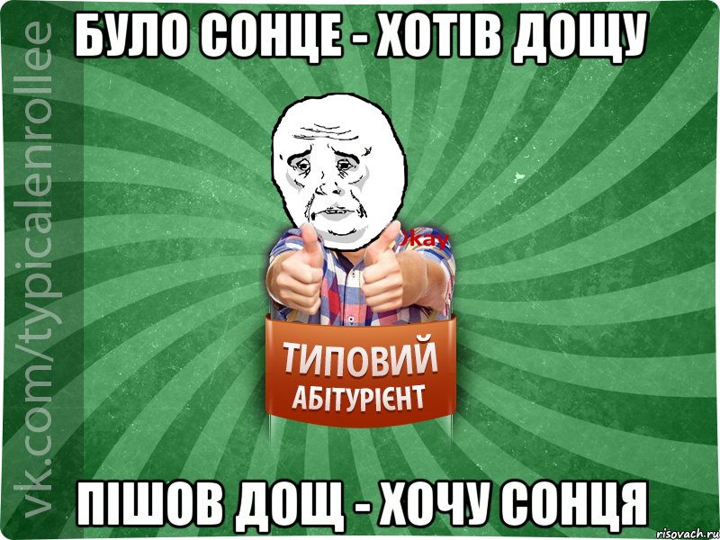 було сонце - хотів дощу пішов дощ - хочу сонця, Мем абтура4