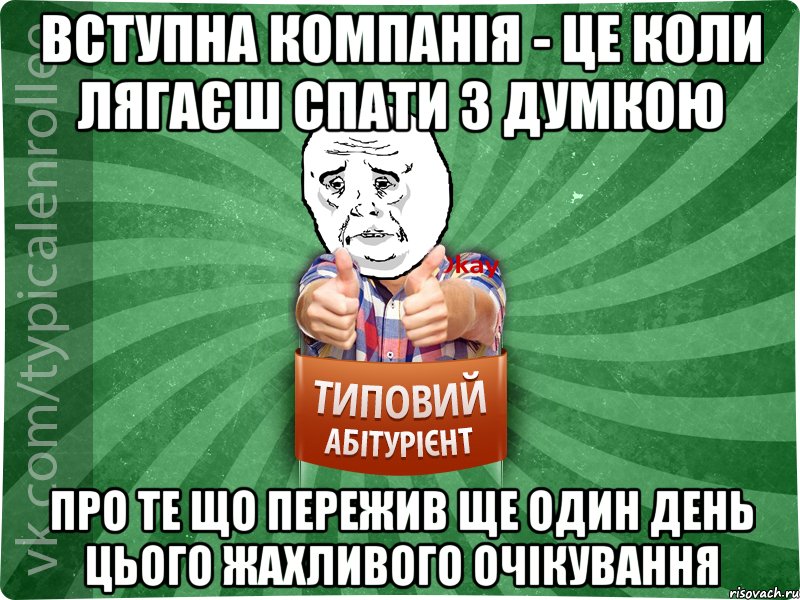 Вступна компанія - це коли лягаєш спати з думкою про те що пережив ще один день цього жахливого очікування, Мем абтура4