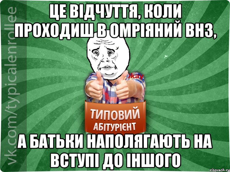 ЦЕ ВІДЧУТТЯ, КОЛИ ПРОХОДИШ В ОМРІЯНИЙ ВНЗ, А БАТЬКИ НАПОЛЯГАЮТЬ НА ВСТУПІ ДО ІНШОГО, Мем абтура4