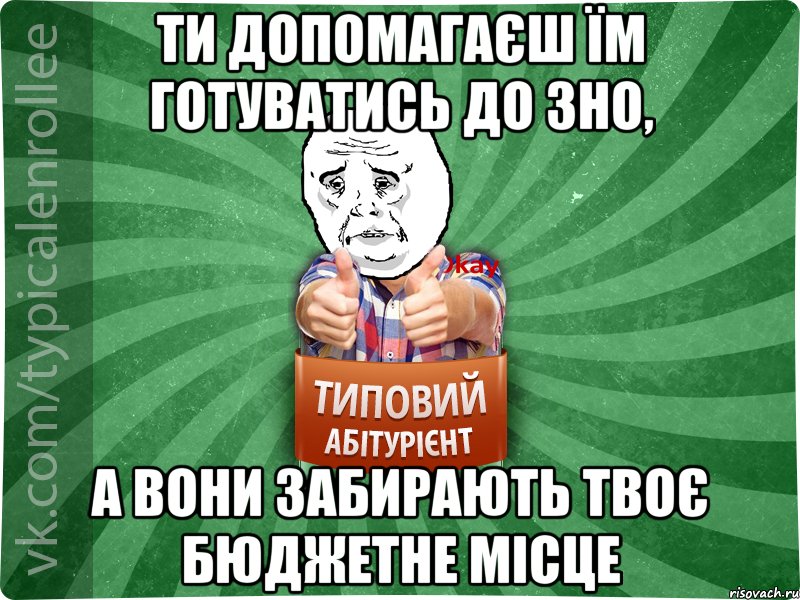 ти допомагаєш їм готуватись до ЗНО, а вони забирають твоє бюджетне місце, Мем абтура4