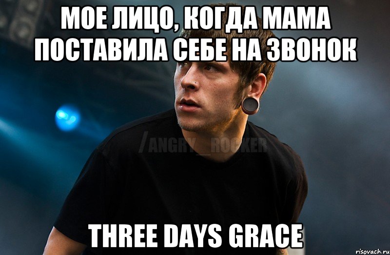 МОЕ ЛИЦО, КОГДА МАМА ПОСТАВИЛА СЕБЕ НА ЗВОНОК THREE DAYS GRACE, Мем Агрессивный Рокер Мое лицо когда