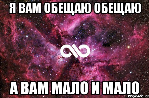 Мем мало. Картинка я вам обещаю. Я столько наобещал а тебе все мало. Я тебе обещаю а тебе все мало. Я тебе уже столько наобещал а тебе.