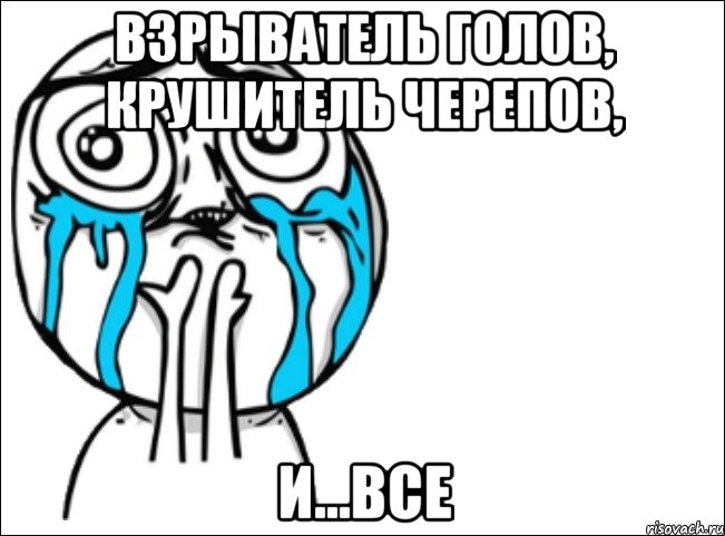 Взрыватель голов, Крушитель черепов, И...все, Мем Это самый