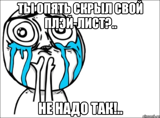 Ты опять скрыл свой плэй-лист?.. Не надо так!.., Мем Это самый