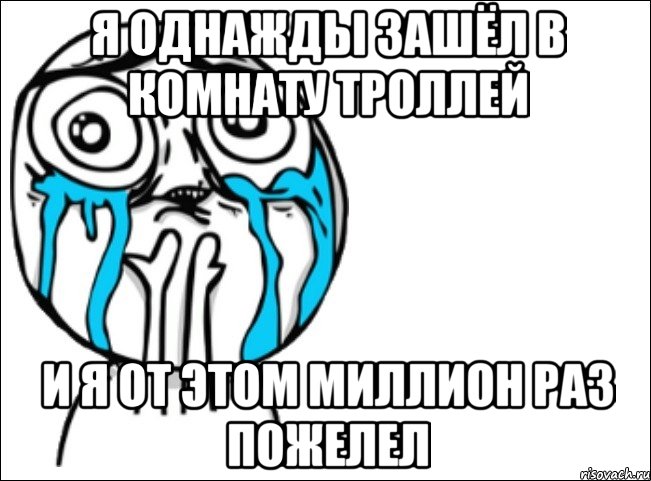 Я однажды зашёл в комнату троллей и я от этом миллион раз пожелел, Мем Это самый