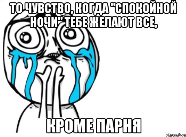 то чувство, когда "спокойной ночи" тебе желают все, кроме парня, Мем Это самый