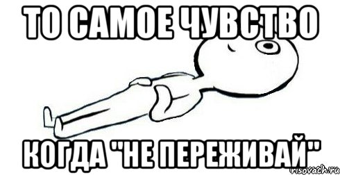 О нет не переживай. Мем переживание. Мемы про переживания. Не переживай Мем. Мем когда переживаешь.