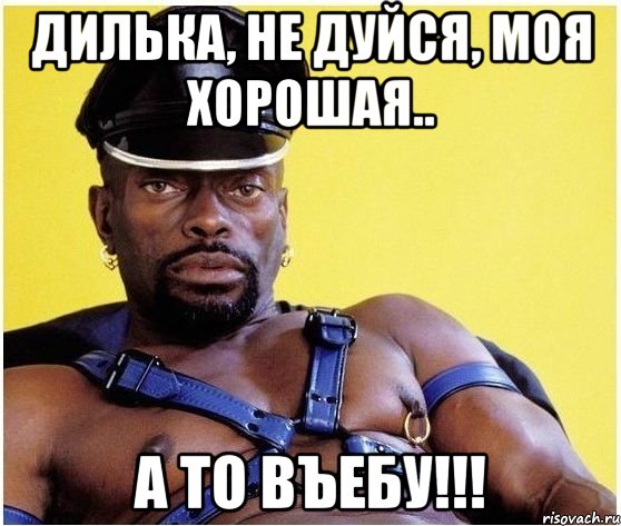 Дилька, не дуйся, моя хорошая.. А то въебу!!!, Мем Черный властелин