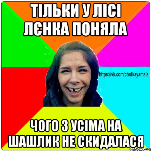 тільки у лісі лєнка поняла чого з усіма на шашлик не скидалася, Мем Чотка мала