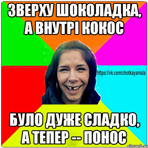 зверху шоколадка, а внутрі кокос було дуже сладко, а тепер -- понос, Мем Чотка мала