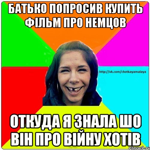 Батько попросив купить фільм про немцов Откуда я знала шо він про війну хотів, Мем Чотка мала