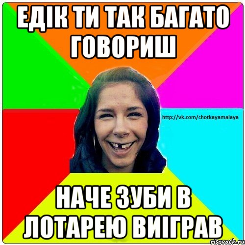 Едік ти так багато говориш наче зуби в лотарею виіграв, Мем Чотка мала