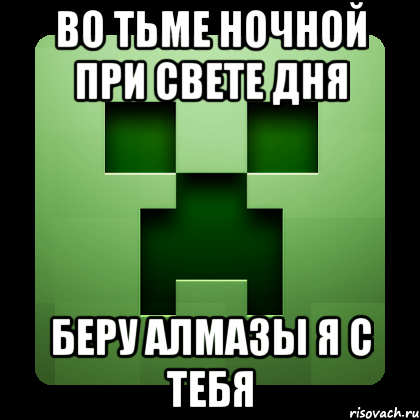 во тьме ночной при свете дня беру алмазы я с тебя, Мем Creeper