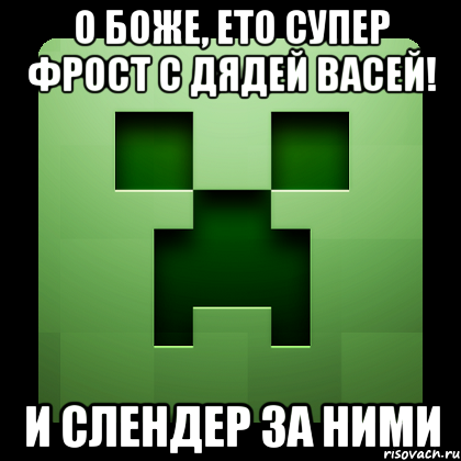 о боже, ето супер Фрост с дядей Васей! и слендер за ними, Мем Creeper