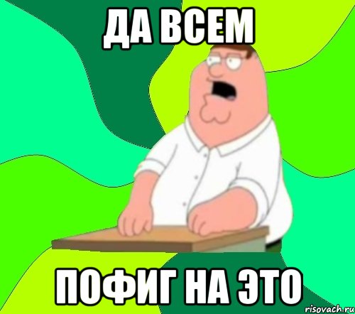 Да всем Пофиг на это, Мем  Да всем насрать (Гриффин)