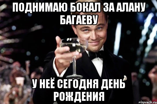 Поднимаю бокал за Алану Багаеву У неё сегодня день рождения, Мем Великий Гэтсби (бокал за тех)