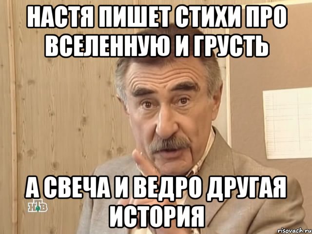 Настя пишет стихи про Вселенную и грусть а свеча и ведро другая история, Мем Каневский (Но это уже совсем другая история)