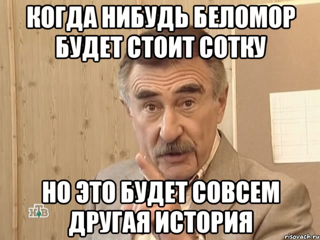 Когда нибудь Беломор будет стоит сотку Но это будет совсем другая история, Мем Каневский (Но это уже совсем другая история)