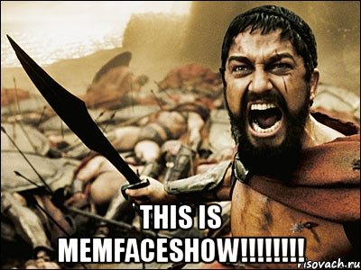  This IS MEMFACESHOW!!!!!!!!, Мем Это Спарта