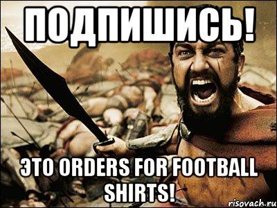 Подпишись! Это Orders For Football Shirts!, Мем Это Спарта